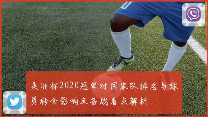 美洲杯2020冠军对国家队排名与球员转会影响及备战看点解析