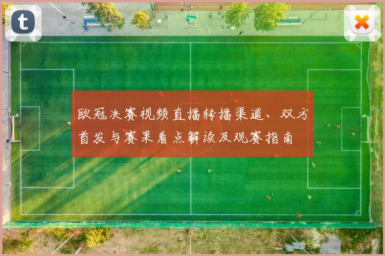 欧冠决赛视频直播转播渠道、双方首发与赛果看点解读及观赛指南