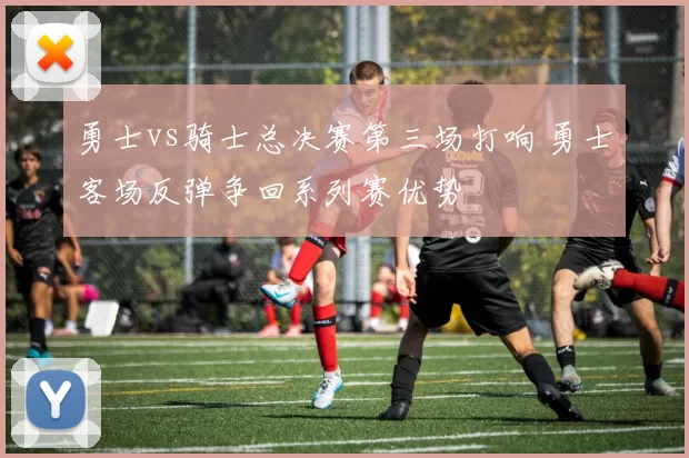 勇士vs骑士总决赛第三场打响 勇士客场反弹争回系列赛优势