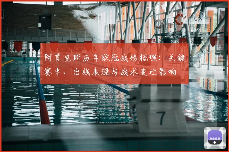 阿贾克斯历年欧冠战绩梳理：关键赛季、出线表现与战术变迁影响