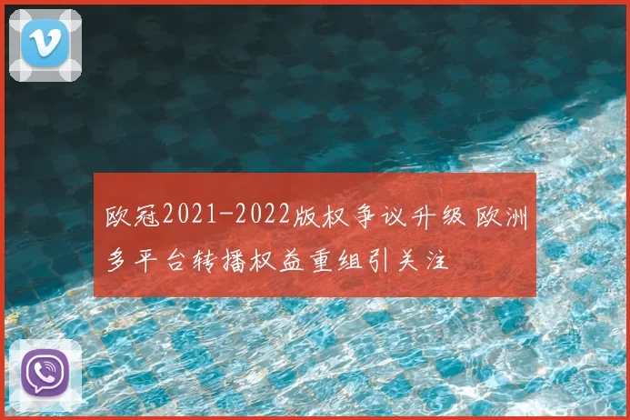 欧冠2021-2022版权争议升级 欧洲多平台转播权益重组引关注